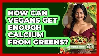 How Can Vegans Get Enough Calcium From Greens?