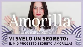 VI SVELO IL MIO PROGETTO SEGRETO: AMORILLA!