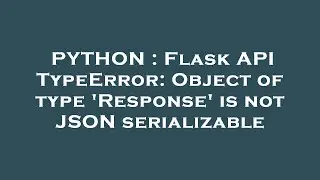 PYTHON : Flask API TypeError: Object of type 'Response' is not JSON serializable
