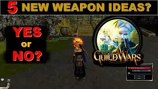 5 NEW Weapon Ideas For Guild Wars | YES or NO?