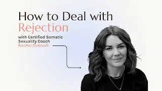 How to Deal with Rejection with Somatic Sexuality Coach Rachel Overvoll