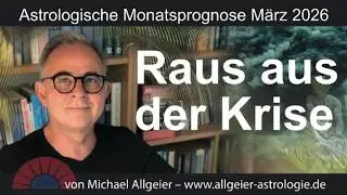 Raus aus der Krise | M&auml;rz 2026 | Astrologische Monatsprognose von Michael Allgeier