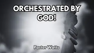 &ldquo;Orchestrated By God&rdquo; Pastor Watts