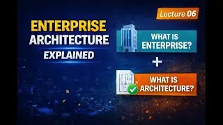 06 Enterprise Architecture Explained | What is Enterprise & Architecture?