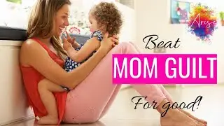 How to Beat MOM GUILT!! (and Send it Packing FOR GOOD)