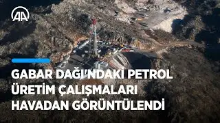 Gabar Dağı'ndaki petrol üretim çalışmaları havadan görüntülendi