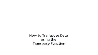 Excel Tips and Tricks: Transposing Data with the Transpose Function