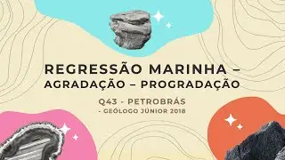 Regressão marinha – agradação – progradação - Concurso Petrobrás - Geólogo Júnior 2018 – Q43