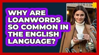 Why Are Loanwords So Common In The English Language? - Lexicon Lounge