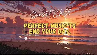 Sunset Chill Lo Fi 🌞 Perfect Music to End Your Day