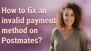 How to fix an invalid payment method on Postmates?