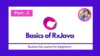 Part - 2 Basics of RxJava - RxJava Full Course for beginners