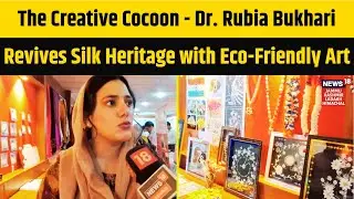 The Creative Cocoon - Dr. Rubia Bukhari Revives Silk Heritage with Eco-Friendly Art | N18V