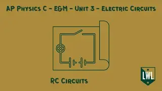 AP Physics C E&M - Unit 3 - Electric Circuits - RC Circuits
