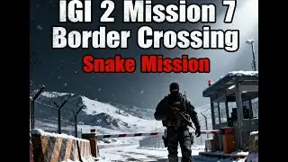 IGI 2 Covert Strike | Mission 7/19 Walkthrough - Border Crossing / Snake Mission 😂😂😂
