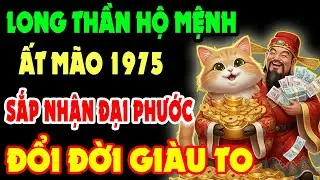 Long Thần Hộ Mệnh, Ất Mão 1975 Sắp Nhận Đại Phước Trời Ban, Tiền Bạc Ùn Ùn Kéo Về