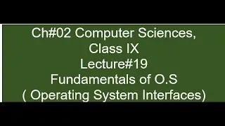 Fundamentals of O.S ( Operating System Interfaces) | Ch#02|Computer Science| Class IX /09 | Lec#19