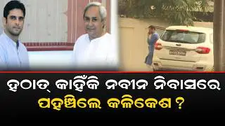 ହଠାତ୍ କାହିଁକି ନବୀନ ନିବାସରେ ପହଞ୍ଚିଲେ କଳିକେଶ? Kalikesh  Visit Naveen Nivas & Meet Naveen Patnaik