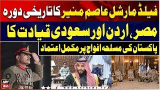 Field Marshal Syed Asim Munir&rsquo;s Historic Visit to Egypt, Jordan, and Saudi Arabia