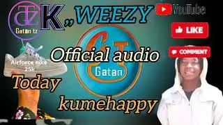GATAN _-_ ft_-_K WEEZY _-_TODAY KUMEHAPPY (OFFICIAL AUDIO)