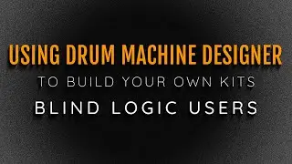 How TO Use Drum Machine Designer To Build Your Own Kits In Logic Pro With VoiceOver For Blind Users!