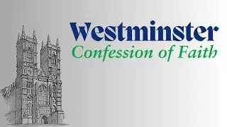 Westminster Confession of Faith: Episode 1 - What Is The Westminster Confession of Faith