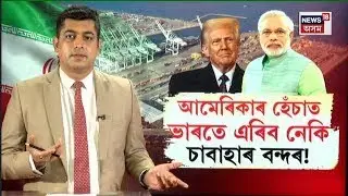 LIVE | আমেৰিকাৰ চাপত ভাৰতে এৰিব লাগিব নেকি বহুচৰ্চিত Iran's Chabahar port ! N18G