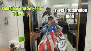 Kokrajhar Trip Se Pehle Haircut ✂️ | Travel Preparation Vlog