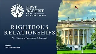 Righteous Relationships: Citizens & Government | December 8, 2024 | FBC Fair Oaks Ranch