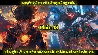 Luyện Sách Võ Công Hàng Fake, Ai Ngờ Tôi Sở Hữu Sức Mạnh Thiêu Rụi Mọi Yêu Ma | Phần 13