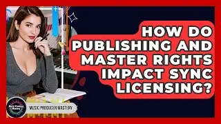 How Do Publishing And Master Rights Impact Sync Licensing? - Music Producer Mastery