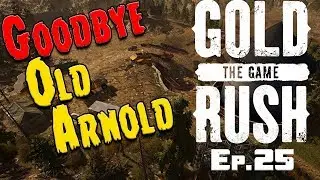 Gold Rush: The Game - MOVING TO A NEW CLAIM - Goodbye Old Arnold and Hello River Town  [Ep. 25]
