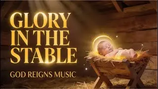 Glory in the Stable &ndash; A Holy Night Christmas Song | God Reigns Music