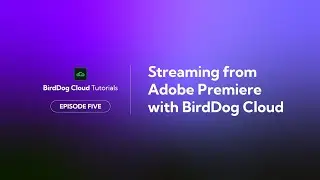 BirdDog Cloud Tutorial Series - Episode 5: Streaming from Adobe Premiere Pro with BirdDog Cloud