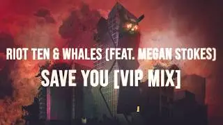 Riot Ten & Whales (feat. Megan Stokes) - Save You [VIP Mix]