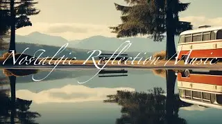 1-Hour Nostalgic Reflection: Nostalgic Reflection Music