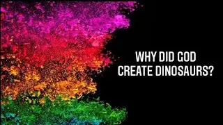 Why did God create dinosaurs