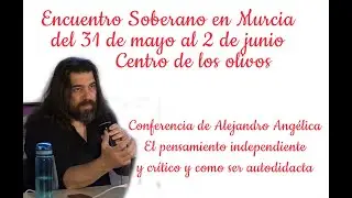 El Pensamiento independiente y critico y como ser autodidacta, Alejandro Angelica, Murcia 31 mayo 24
