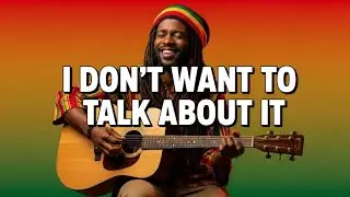 I DON'T WANT TO TALK ABOUT IT ROD STEWART (COVER) REGGAE