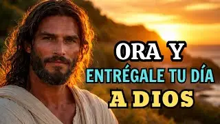 Entrega Tu Día a Dios Desde la Mañana: Oración Poderosa para Iniciar el Día