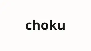 How to pronounce choku | 直认 (Direct confirmation in Japanese)