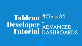 (#Class35) Tableau Developer Tutorial for Beginners || ADVANCED DASHBOARDS