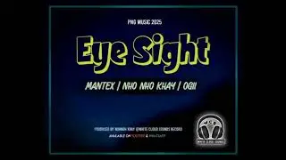 Eye Sight (2025) Mantex Ft Nhono Khay x Ogii (Prod By: NhoNho Khay@White Cloud Sounds)