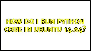 Ubuntu: How do I run python code in ubuntu 14.04?