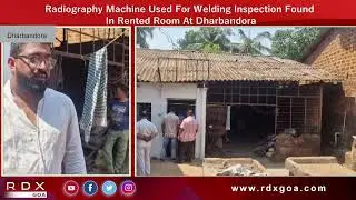 Radiography Machine Used For Welding Inspection Found In Rented Room At Dharbandora