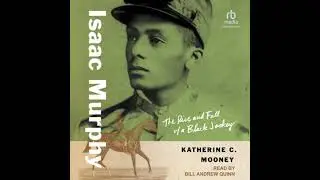 Isaac Murphy: The Rise and Fall of a Black Jockey - Katherine C. Mooney