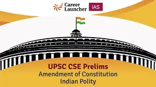 Amendment of Constitution || Indian Polity, IAS  prelims || Career Launcher