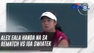 Alex Eala handa na sa rematch vs Iga Swiatek | TV Patrol