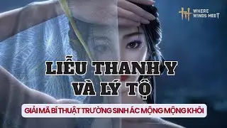 WHERE WINDS MEET - CỐT TRUYỆN LÝ TỘ LIỄU THANH Y - Bí thuật trường sinh (Phần chính truyện)