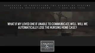 What if my loved one if unable to communicate well will we automatically lose the nursing home case?